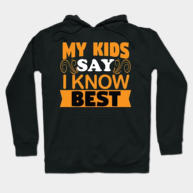 My Kids Say I Know Best - Mother Father Parent Grandparent Hoodie by Driven Algorhythm